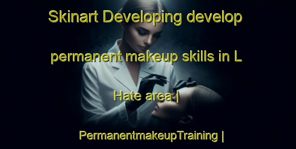 Skinart Developing develop permanent makeup skills in L Hate area | PermanentmakeupTraining | PermanentmakeupClasses | SkinartTraining-France
